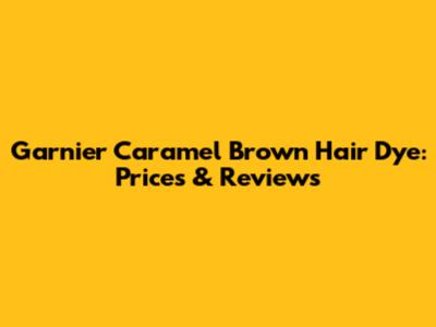 Garnier Caramel Brown Hair Dye: Prices & Reviews