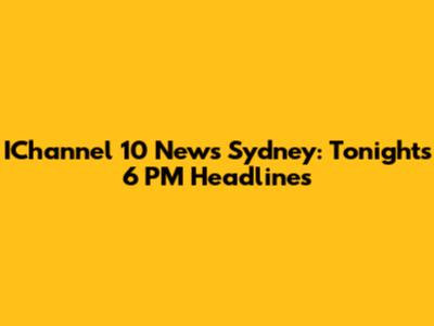 IChannel 10 News Sydney: Tonight's 6 PM Headlines