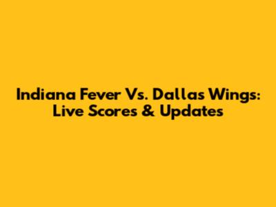 Indiana Fever Vs. Dallas Wings: Live Scores & Updates
