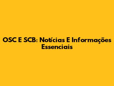 OSC E SCB: Notícias E Informações Essenciais