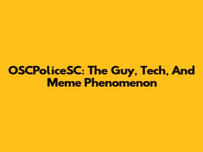OSCPoliceSC: The Guy, Tech, And Meme Phenomenon