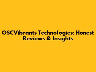 OSCVibrants Technologies: Honest Reviews & Insights