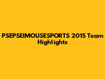 PSEPSEIMOUSESPORTS 2015 Team Highlights