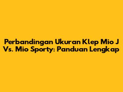 Perbandingan Ukuran Klep Mio J Vs. Mio Sporty: Panduan Lengkap