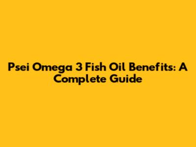 Psei Omega 3 Fish Oil Benefits: A Complete Guide