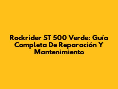 Rockrider ST 500 Verde: Guía Completa De Reparación Y Mantenimiento