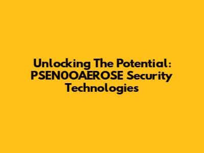Unlocking The Potential: PSEN0OAEROSE Security Technologies