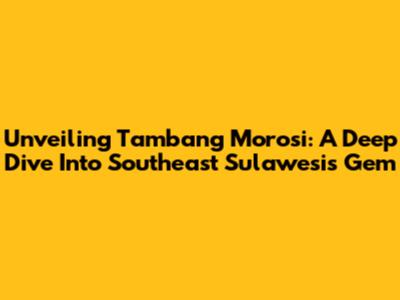Unveiling Tambang Morosi: A Deep Dive Into Southeast Sulawesi's Gem